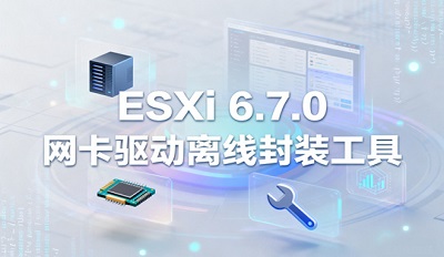 ESXi 6.7.0网卡驱动离线封装工具 Vmware ESXI6.7离线包 ESXi 6.7.0网卡驱动离线封装工具 Vmware ESXI6.7离线包