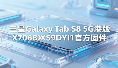 三星Galaxy Tab S8 5G怎么下载 港版X706BXXS9DYI1官方固件下载地址