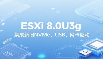ESXi 8.0U3g下载 ESXi 8.0U3g集成新旧NVMe、USB、网卡驱动 ESXi 8.0U3g下载 ESXi 8.0U3g集成新旧NVMe、USB、网卡驱动