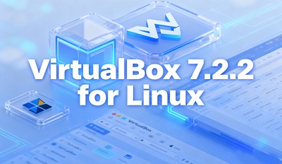 VirtualBox是什么东西 VirtualBox 7.2.2 for Linux官方下载链接 VirtualBox是什么东西 VirtualBox 7.2.2 for Linux官方下载链接