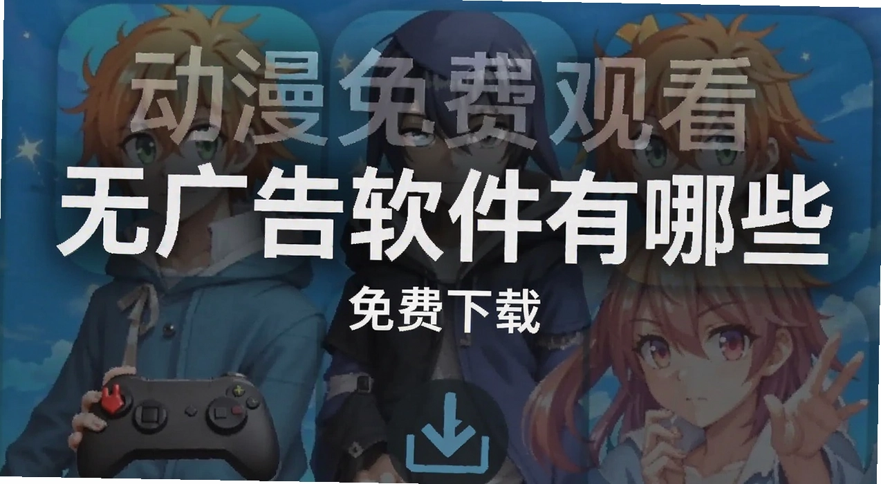 动漫免费观看的无广告软件有哪些
