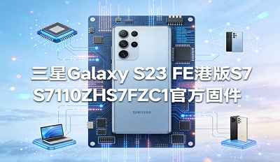 ����Galaxy S23 FE�۰�S7110ZHS7FZC1�ٷ��̼����ص�ַ