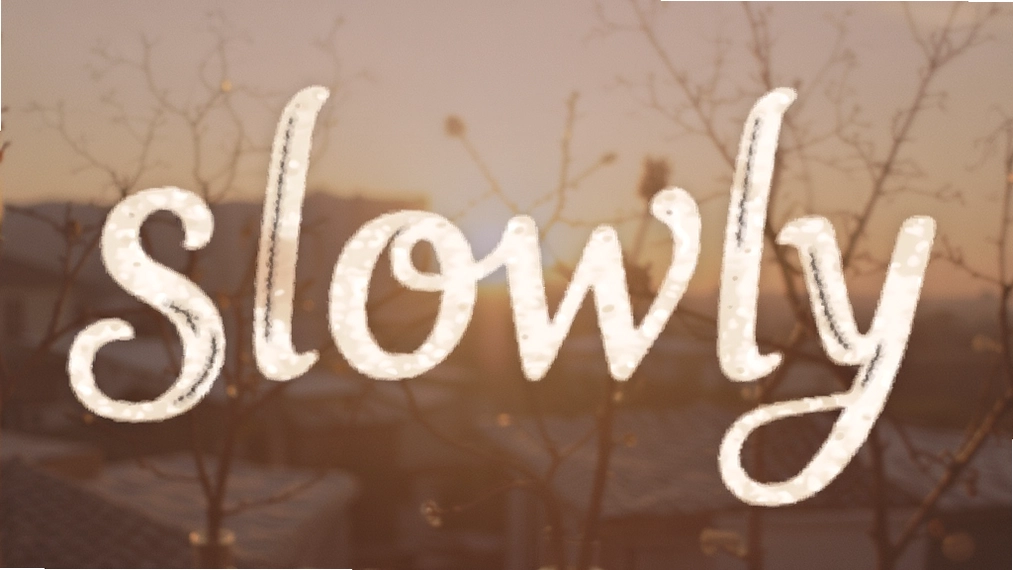 slowly