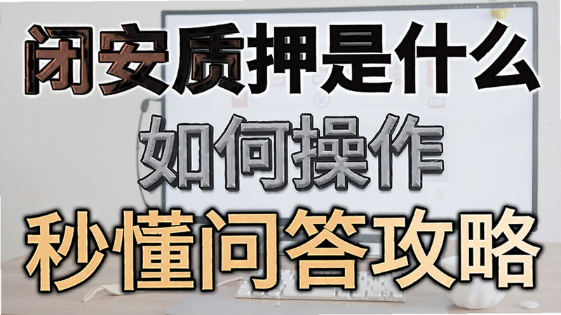 关键词必须包含 闭安质押是什么 如何操作 秒懂问答攻略,文字可概括整篇文章全部内容,用于搜索配图