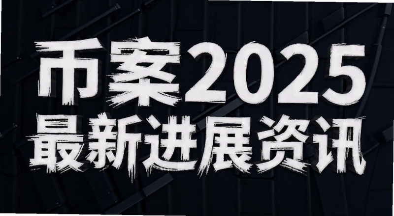 币案2025最新进展资讯封面图